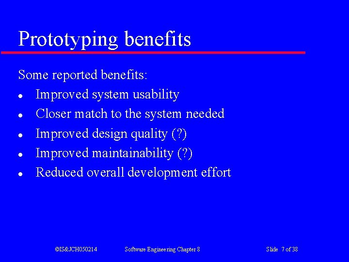 Prototyping benefits Some reported benefits: l Improved system usability l Closer match to the