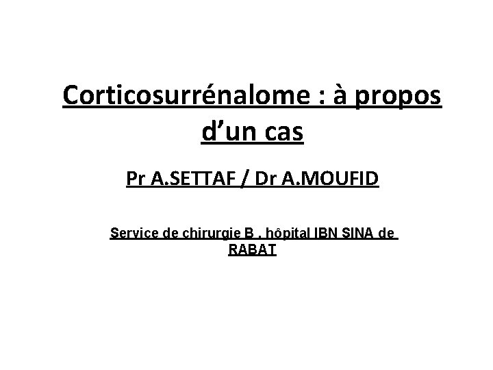 Corticosurrénalome : à propos d’un cas Pr A. SETTAF / Dr A. MOUFID Service