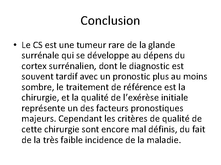 Conclusion • Le CS est une tumeur rare de la glande surrénale qui se