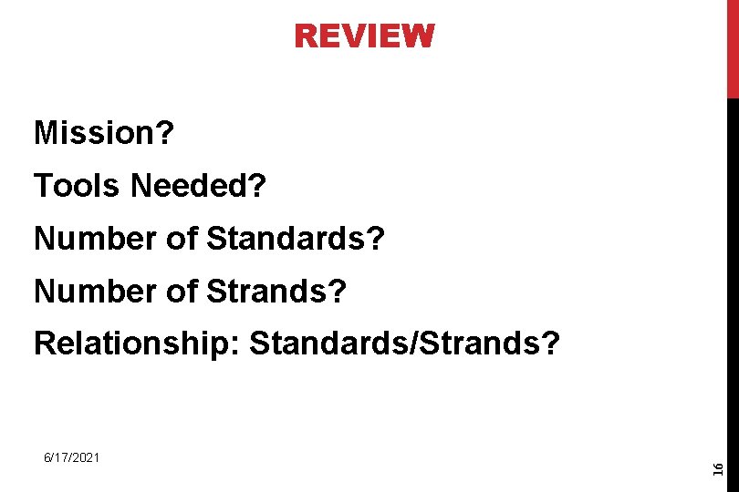 REVIEW Mission? Tools Needed? Number of Standards? Number of Strands? 6/17/2021 16 Relationship: Standards/Strands?
