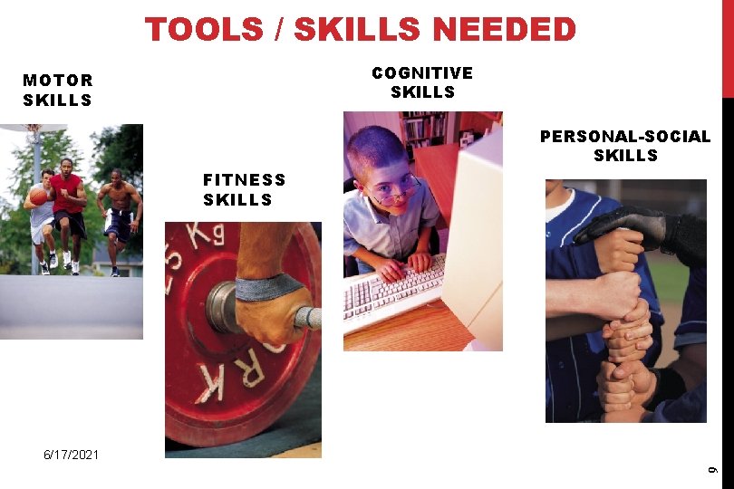 TOOLS / SKILLS NEEDED COGNITIVE SKILLS MOTOR SKILLS PERSONAL-SOCIAL SKILLS FITNESS SKILLS 9 6/17/2021