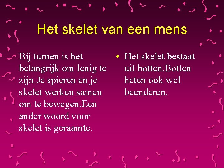 Het skelet van een mens Bij turnen is het • Het skelet bestaat belangrijk