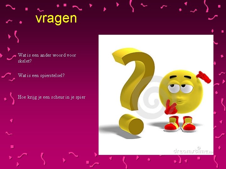 vragen Wat is een ander woord voor skelet? Wat is een spierstelsel? Hoe krijg