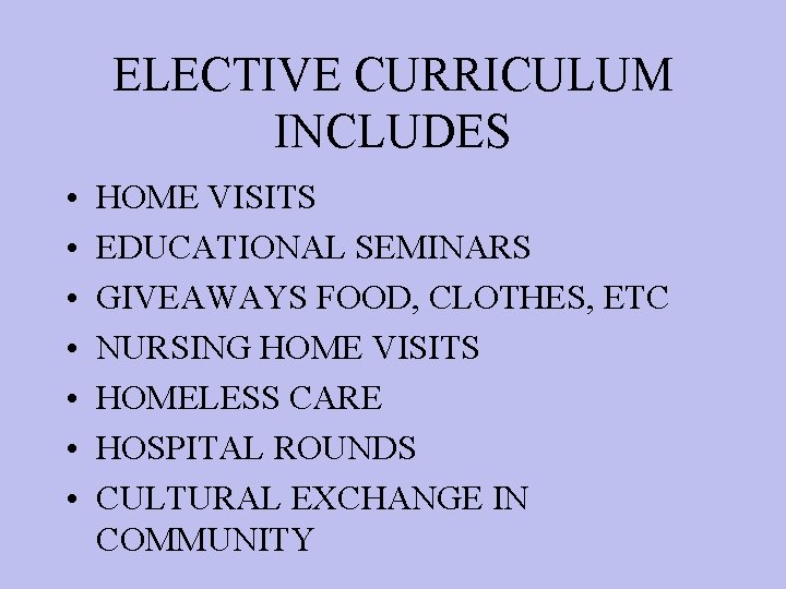 ELECTIVE CURRICULUM INCLUDES • • HOME VISITS EDUCATIONAL SEMINARS GIVEAWAYS FOOD, CLOTHES, ETC NURSING