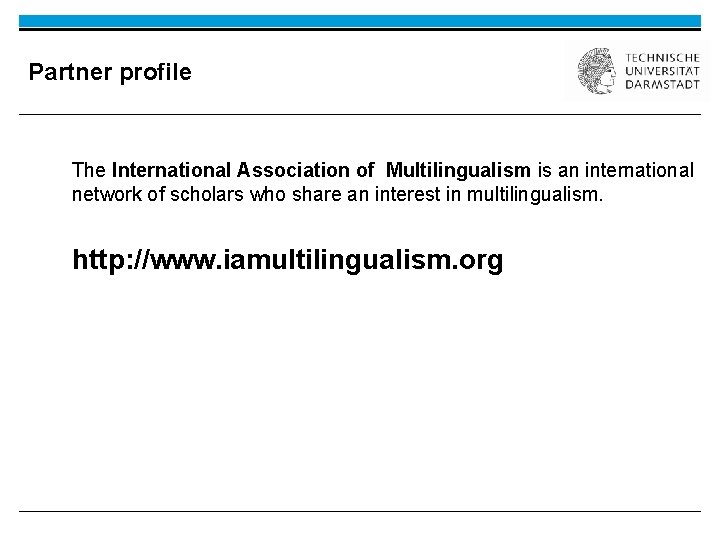 Partner profile The International Association of Multilingualism is an international network of scholars who