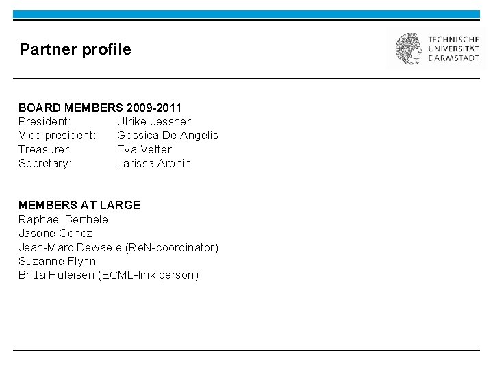 Partner profile BOARD MEMBERS 2009 -2011 President: Ulrike Jessner Vice-president: Gessica De Angelis Treasurer: