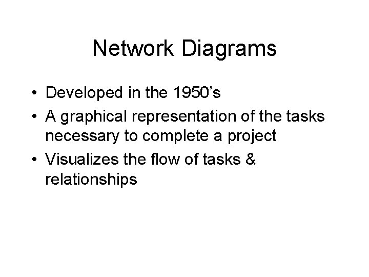 Network Diagrams • Developed in the 1950’s • A graphical representation of the tasks