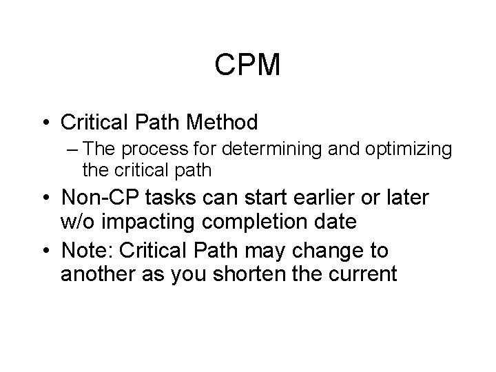 CPM • Critical Path Method – The process for determining and optimizing the critical