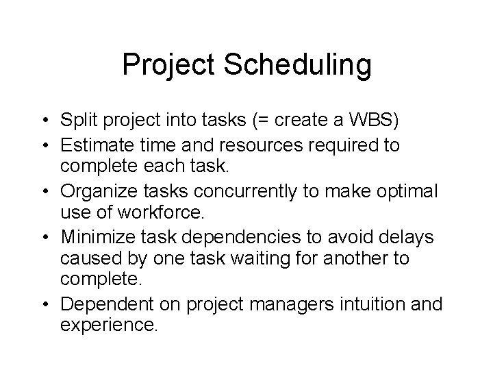 Project Scheduling • Split project into tasks (= create a WBS) • Estimate time