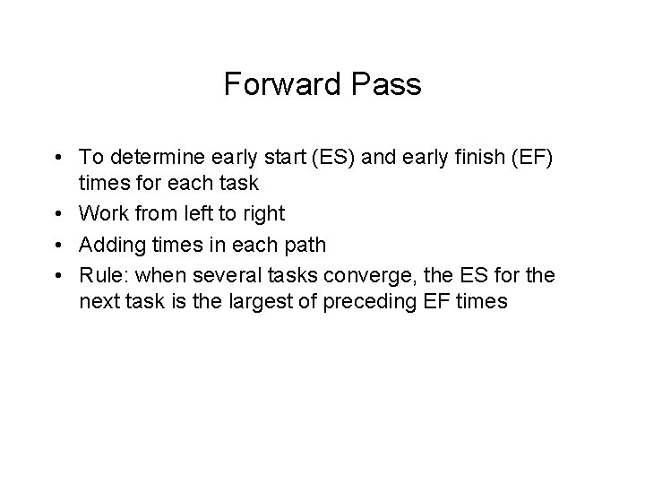Forward Pass • To determine early start (ES) and early finish (EF) times for
