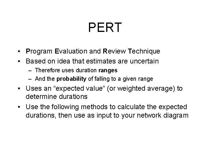 PERT • Program Evaluation and Review Technique • Based on idea that estimates are