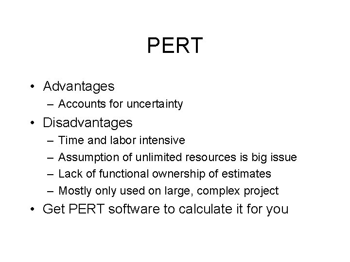 PERT • Advantages – Accounts for uncertainty • Disadvantages – – Time and labor