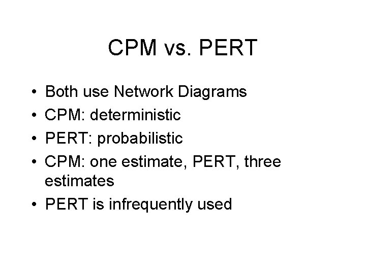 CPM vs. PERT • • Both use Network Diagrams CPM: deterministic PERT: probabilistic CPM: