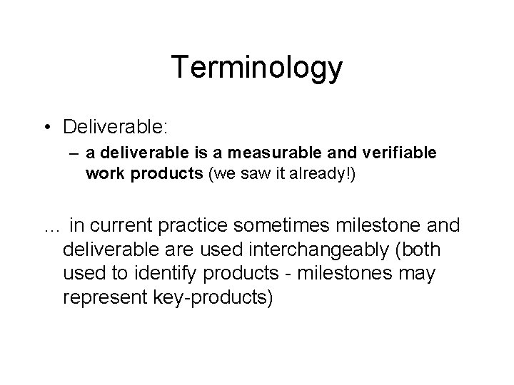 Terminology • Deliverable: – a deliverable is a measurable and verifiable work products (we