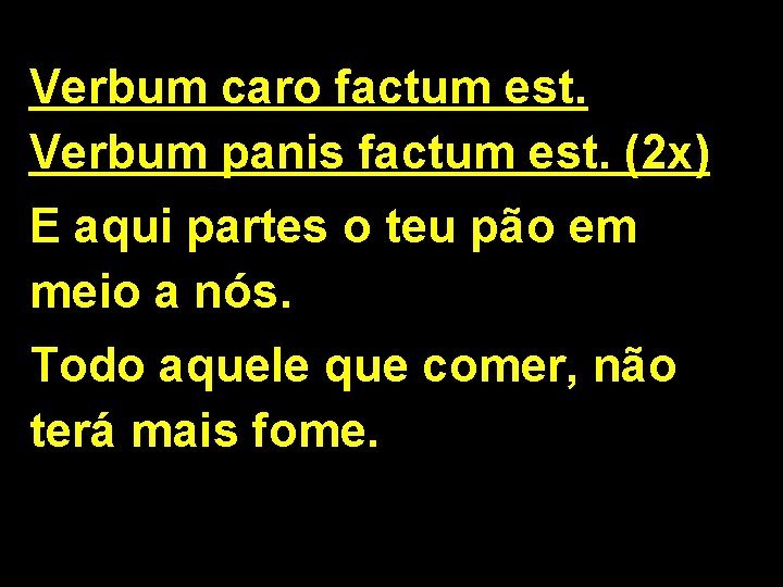 Verbum caro factum est. Verbum panis factum est. (2 x) E aqui partes o