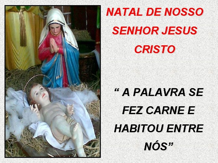 NATAL DE NOSSO SENHOR JESUS CRISTO “ A PALAVRA SE FEZ CARNE E HABITOU