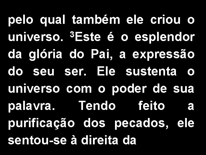 pelo qual também ele criou o universo. 3 Este é o esplendor da glória