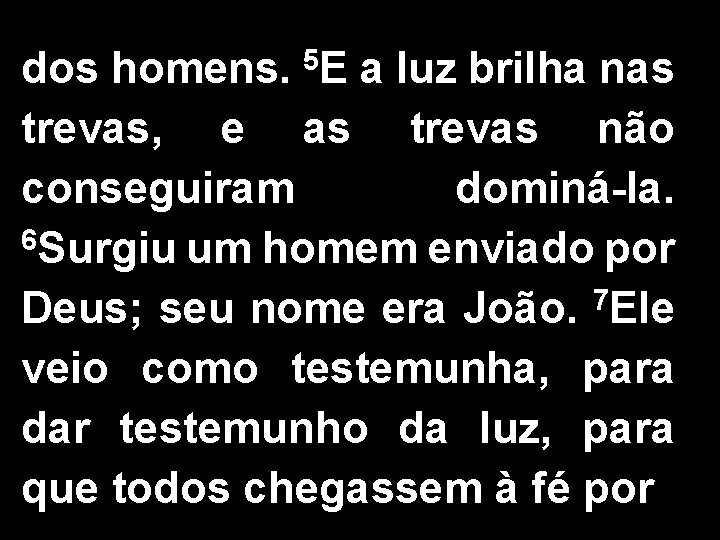 dos homens. 5 E a luz brilha nas trevas, e as trevas não conseguiram