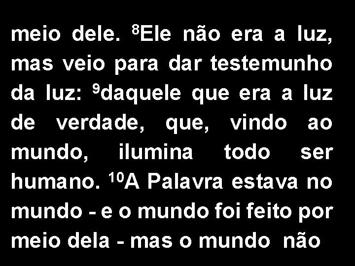 meio dele. 8 Ele não era a luz, mas veio para dar testemunho da