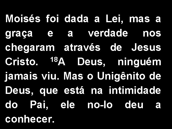 Moisés foi dada a Lei, mas a graça e a verdade nos chegaram através