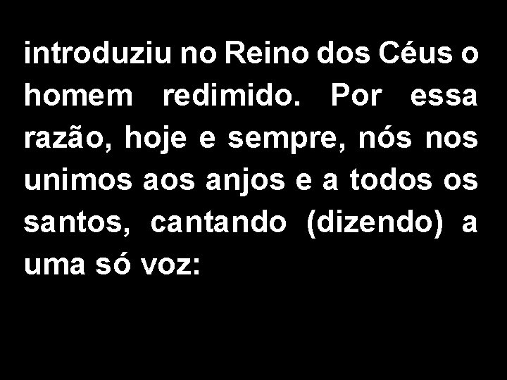 introduziu no Reino dos Céus o homem redimido. Por essa razão, hoje e sempre,