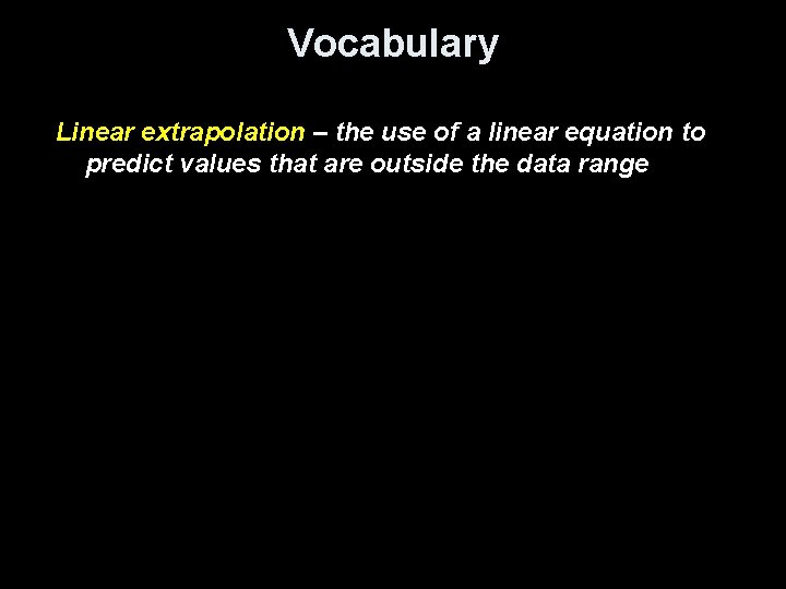 Vocabulary Linear extrapolation – the use of a linear equation to predict values that