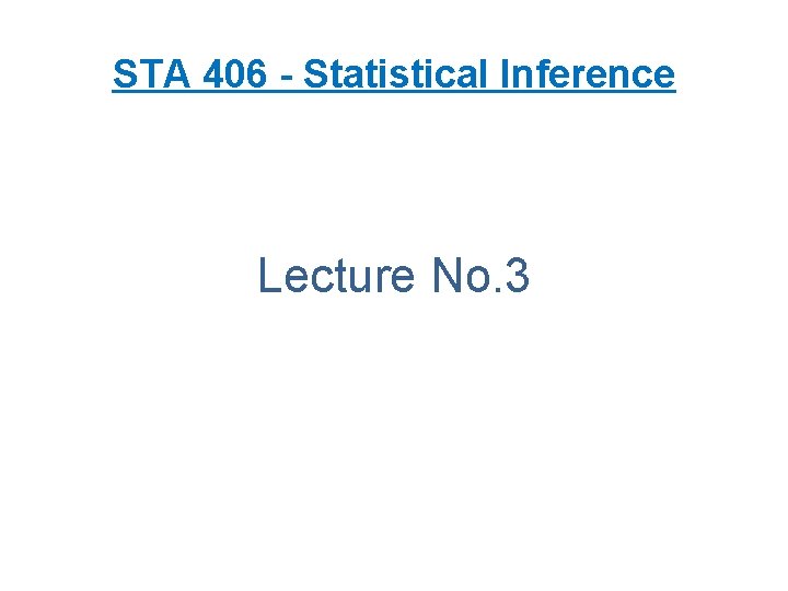 STA 406 - Statistical Inference Lecture No. 3 