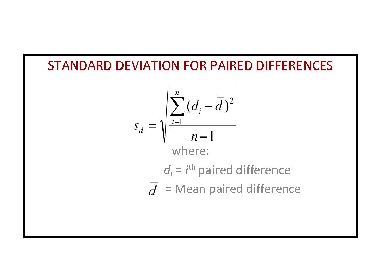STANDARD DEVIATION FOR PAIRED DIFFERENCES where: di = ith paired difference = Mean paired