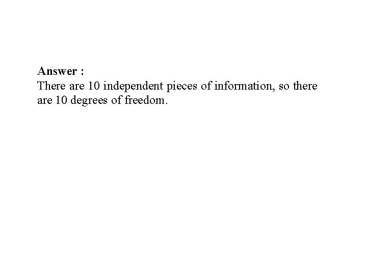 Answer : There are 10 independent pieces of information, so there are 10 degrees