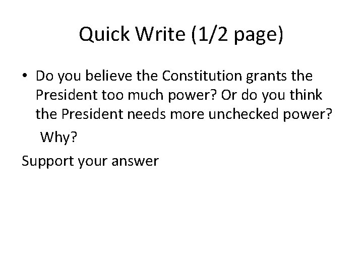 Quick Write (1/2 page) • Do you believe the Constitution grants the President too