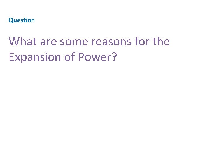 Question What are some reasons for the Expansion of Power? 