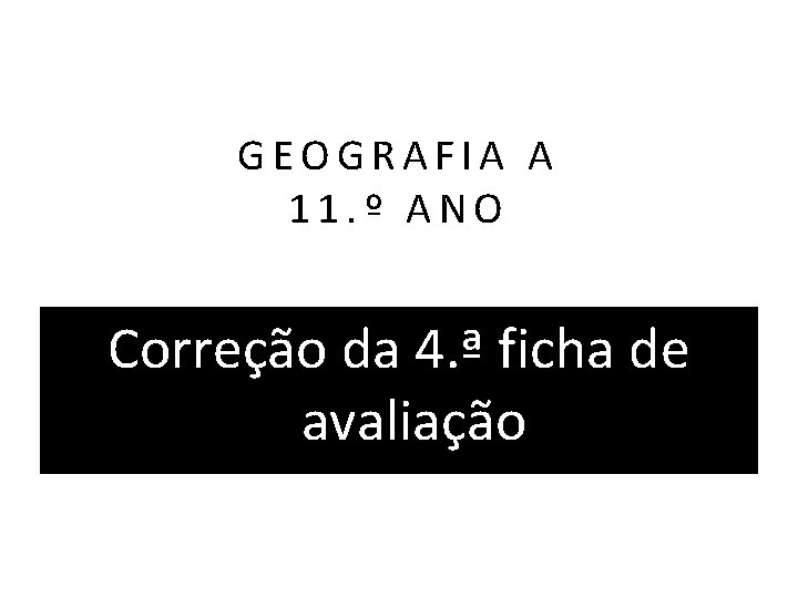 GEOGRAFIA A 11. º ANO Correção da 4. ª ficha de avaliação 