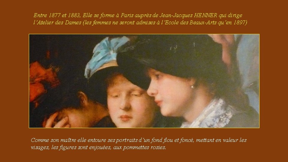 Entre 1877 et 1883, Elle se forme à Paris auprès de Jean-Jacques HENNER qui