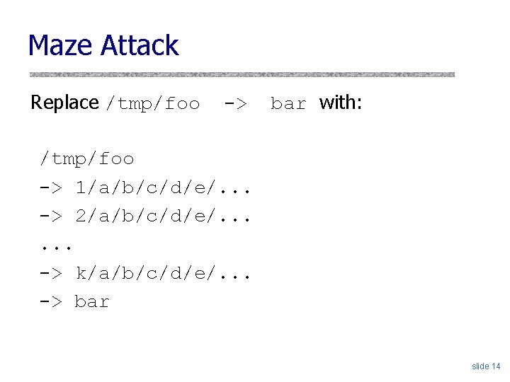 Maze Attack Replace /tmp/foo -> bar with: /tmp/foo -> 1/a/b/c/d/e/. . . -> 2/a/b/c/d/e/.