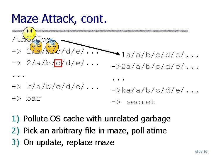 Maze Attack, cont. /tmp/foo -> 1/a/b/c/d/e/. . . -> 2/a/b/c/d/e/. . . -> k/a/b/c/d/e/.