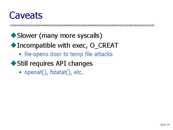 Caveats u. Slower (many more syscalls) u. Incompatible with exec, O_CREAT • Re-opens door