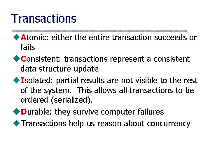 Transactions u. Atomic: either the entire transaction succeeds or fails u. Consistent: transactions represent