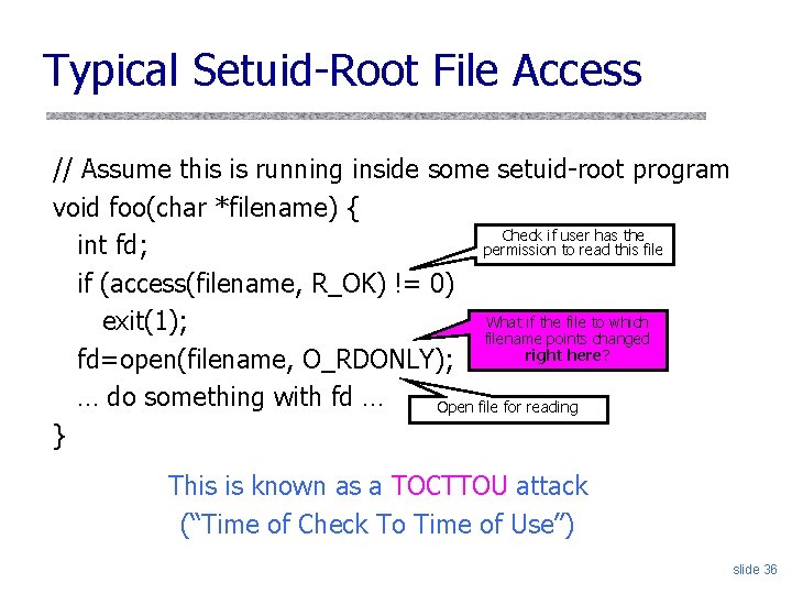 Typical Setuid-Root File Access // Assume this is running inside some setuid-root program void