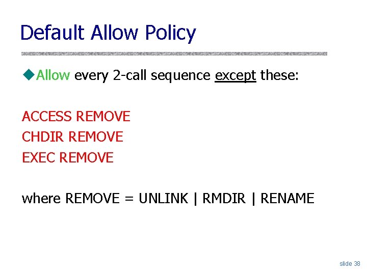Default Allow Policy u. Allow every 2 -call sequence except these: ACCESS REMOVE CHDIR