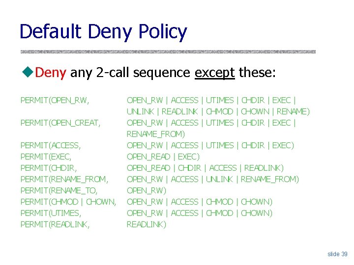 Default Deny Policy u. Deny any 2 -call sequence except these: PERMIT(OPEN_RW, PERMIT(OPEN_CREAT, PERMIT(ACCESS,