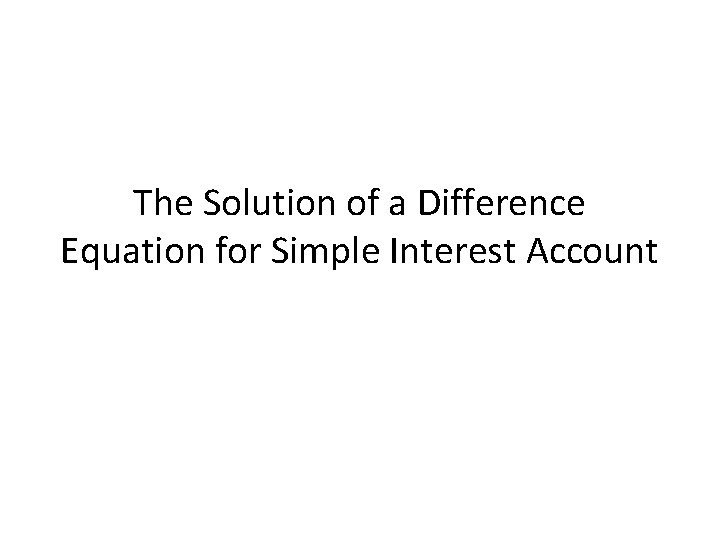 The Solution of a Difference Equation for Simple Interest Account 