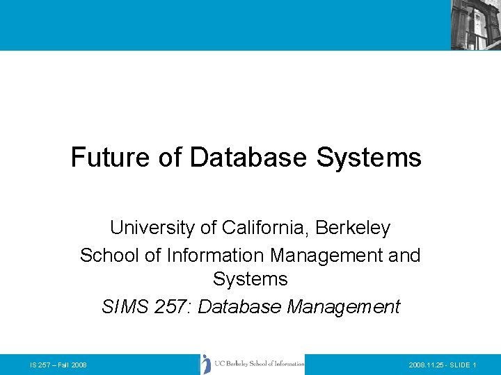 Future of Database Systems University of California, Berkeley School of Information Management and Systems