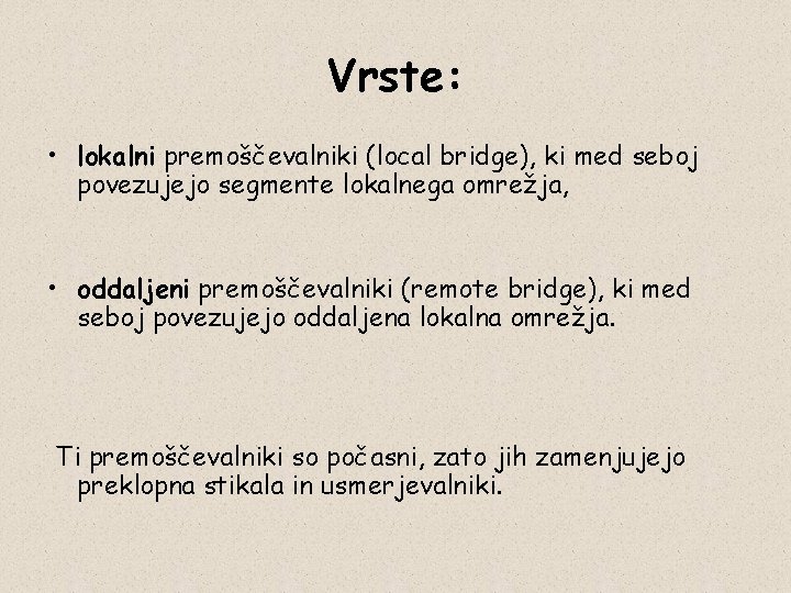 Vrste: • lokalni premoščevalniki (local bridge), ki med seboj povezujejo segmente lokalnega omrežja, •