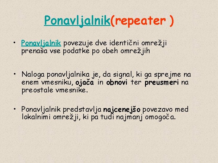 Ponavljalnik(repeater ) • Ponavljalnik povezuje dve identični omrežji prenaša vse podatke po obeh omrežjih