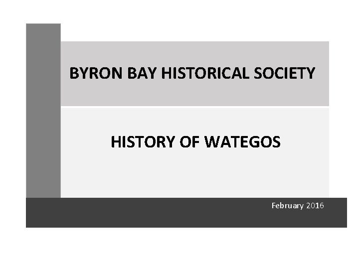 BYRON BAY HISTORICAL SOCIETY HISTORY OF WATEGOS February 2016 