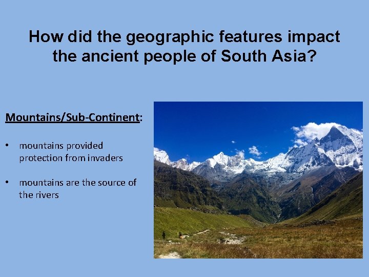 How did the geographic features impact the ancient people of South Asia? Mountains/Sub-Continent: •