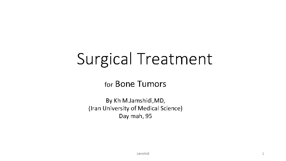 Surgical Treatment for Bone Tumors By Kh M. Jamshidi, MD, (Iran University of Medical