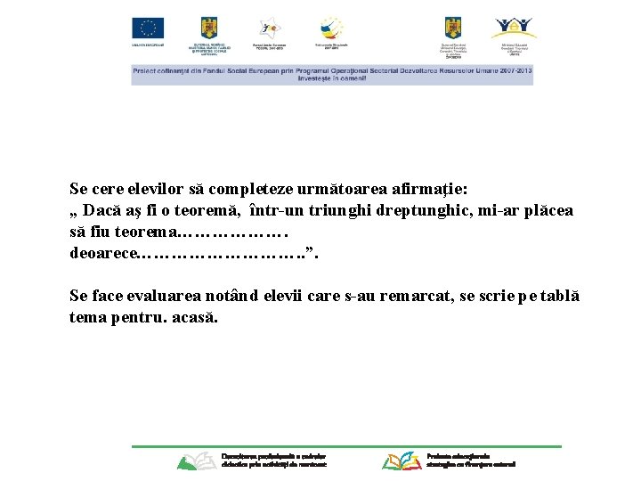 Se cere elevilor să completeze următoarea afirmaţie: „ Dacă aş fi o teoremă, într-un