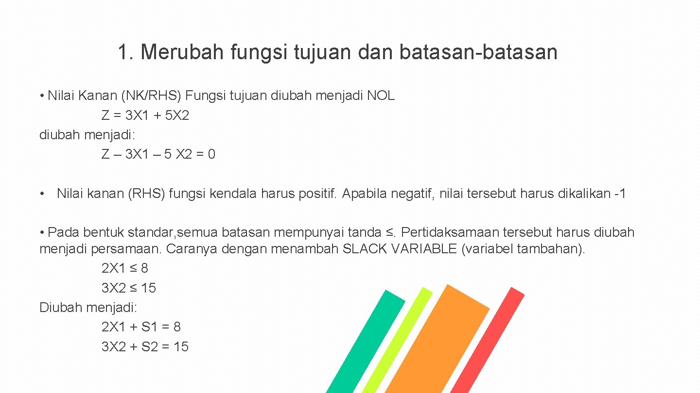 1. Merubah fungsi tujuan dan batasan-batasan • Nilai Kanan (NK/RHS) Fungsi tujuan diubah menjadi