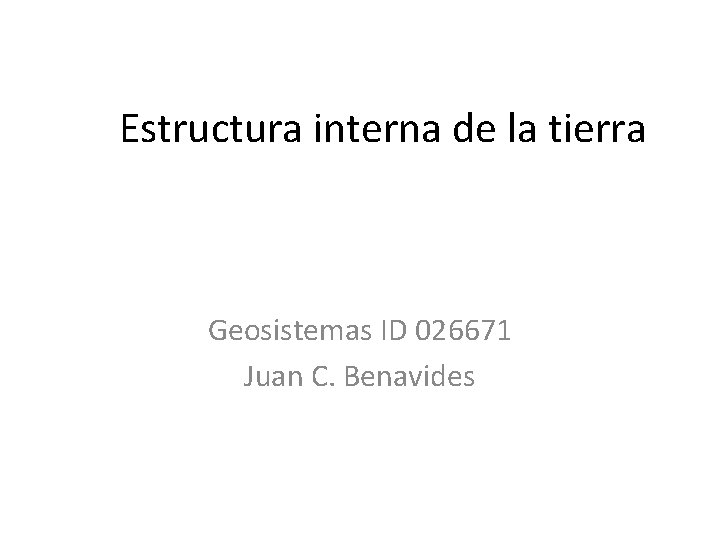 Estructura interna de la tierra Geosistemas ID 026671 Juan C. Benavides 